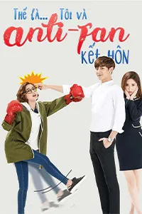 Tôi Và Anti-fan Kết Hôn