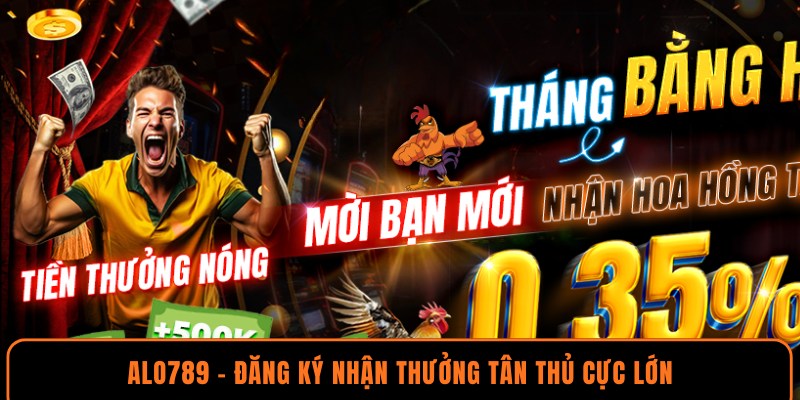 Alo789 - Đăng ký nhận thưởng tân thủ cực lớn