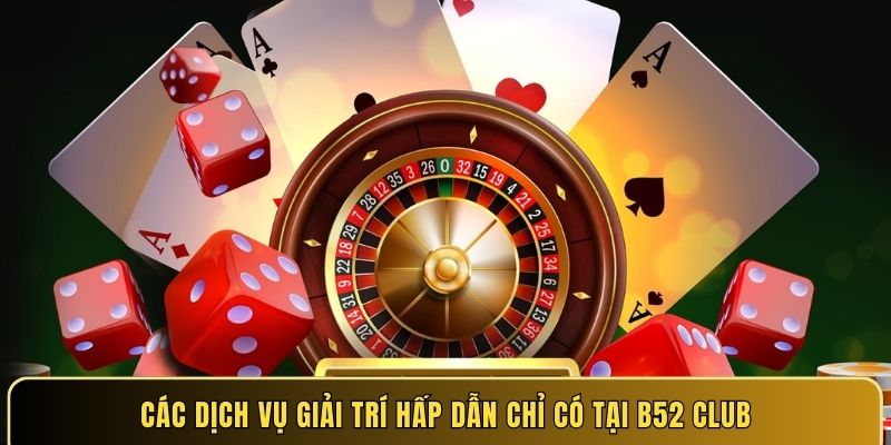 Các dịch vụ giải trí hấp dẫn chỉ có tại B52 Club
