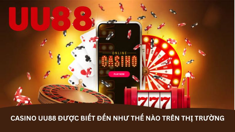 Casino UU88 được biết đến như thế nào trên thị trường