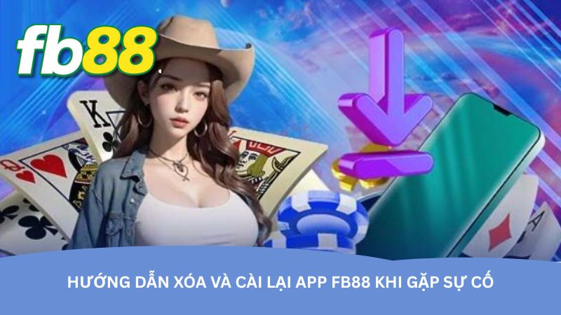 Hướng dẫn xóa và cài lại app FB88 khi gặp sự cố