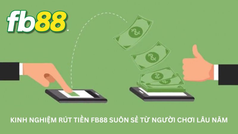 Kinh nghiệm rút tiền FB88 suôn sẻ từ người chơi lâu năm