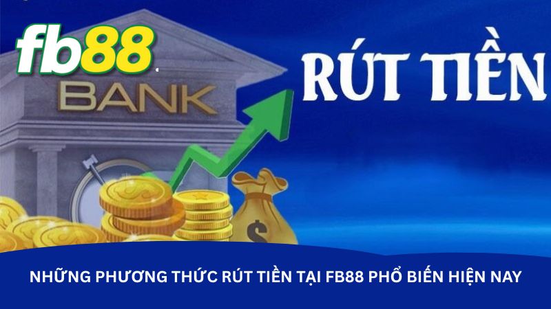 Những phương thức rút tiền tại FB88 phổ biến hiện nay