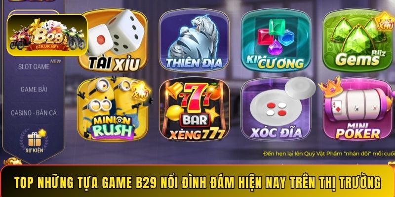 Top những tựa game B29 nổi đình đám hiện nay trên thị trường