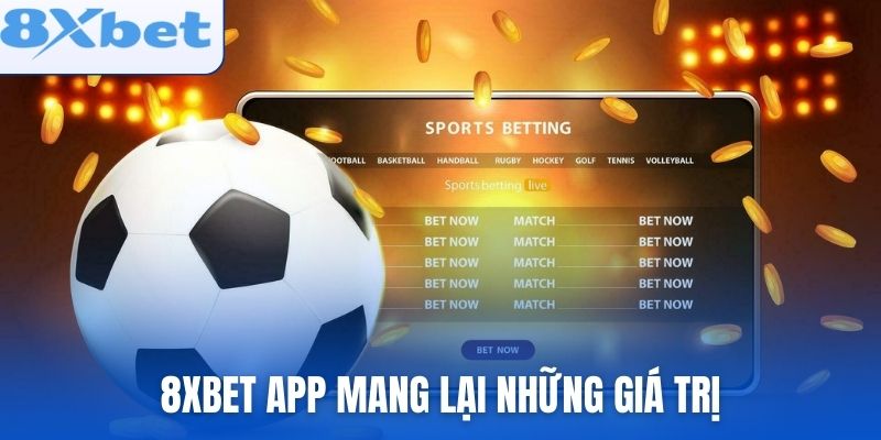 8xbet app mang lại những giá trị vượt trội