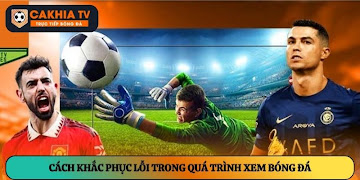 Cách khắc phục lỗi trong quá trình xem bóng đá