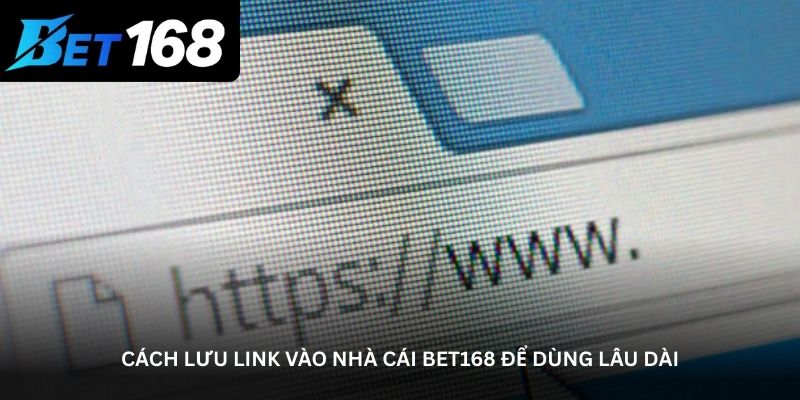 Cách lưu link vào nhà cái bet168 để dùng lâu dài