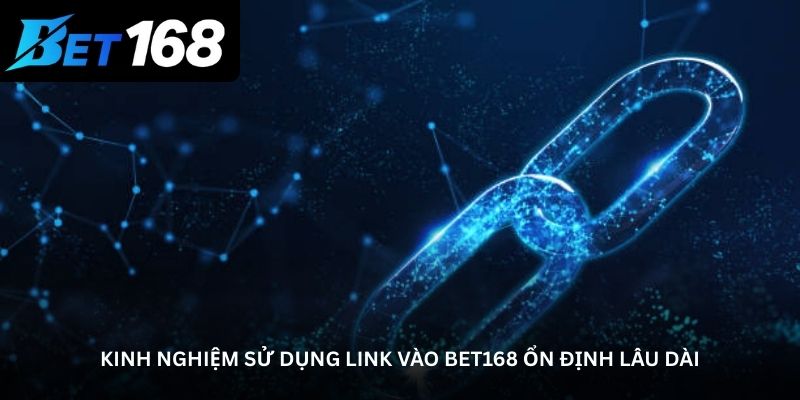 Kinh nghiệm sử dụng link vào bet168 ổn định lâu dài
