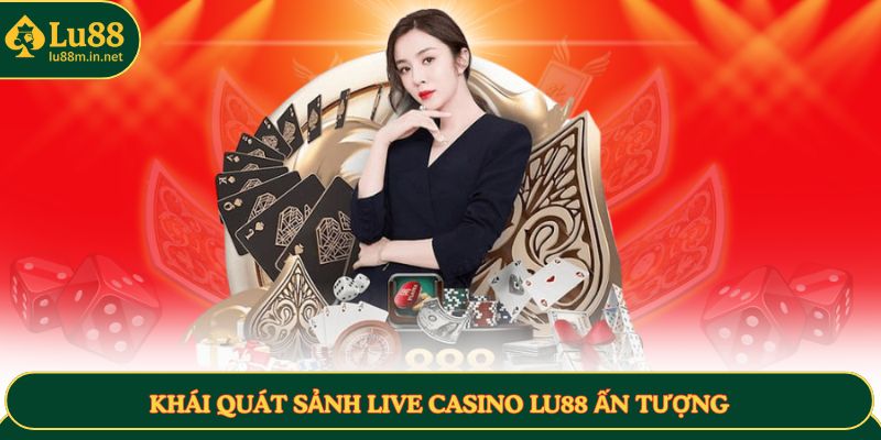 Khái quát sảnh Live Casino LU88 ấn tượng