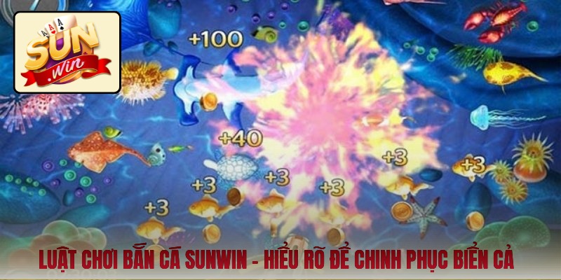 Luật chơi bắn cá Sunwin - Hiểu rõ để chinh phục biển cả
