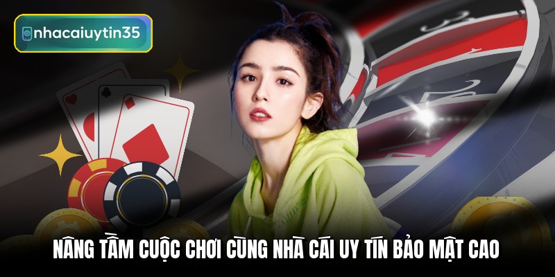 Nâng tầm cuộc chơi cùng nhà cái uy tín bảo mật cao