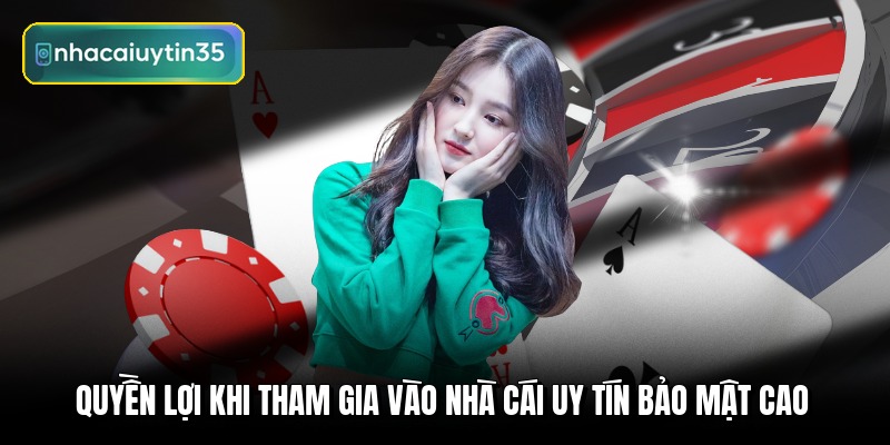 Quyền lợi khi tham gia vào nhà cái uy tín bảo mật cao