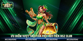 Ưu điểm vượt trội của việc rút tiền b52 club